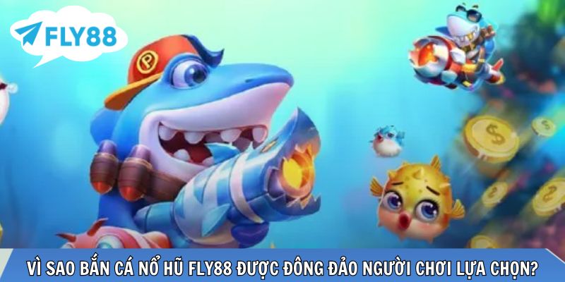 Bắn Cá Nổ Hũ FLY88 – Trải Nghiệm Săn Thưởng Đỉnh Cao Bắn cá tại đây luôn thu hút đông đảo người chơi