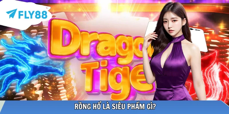 Rồng Hổ 2026 Và Những Thông Tin Có Thể Bạn Chưa Biết Khái quát về game bài Dragon Tiger